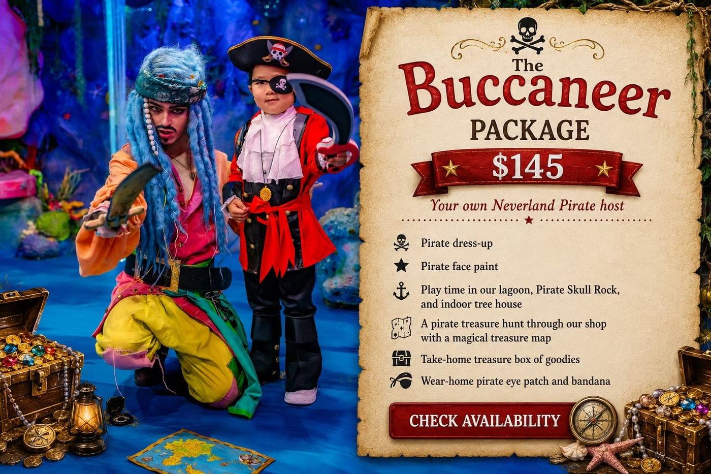 The Buccaneer Package, $145, with your own Neverland Pirate host: pirate dress-up, full pirate face paint, play time in our lagoon, Pirate Skull Rock and indoor tree house, a pirate treasure hunt through our shop with a magical treasure map, a take-home treasure box of goodies, and a wear-home pirate eye patch and bandana.